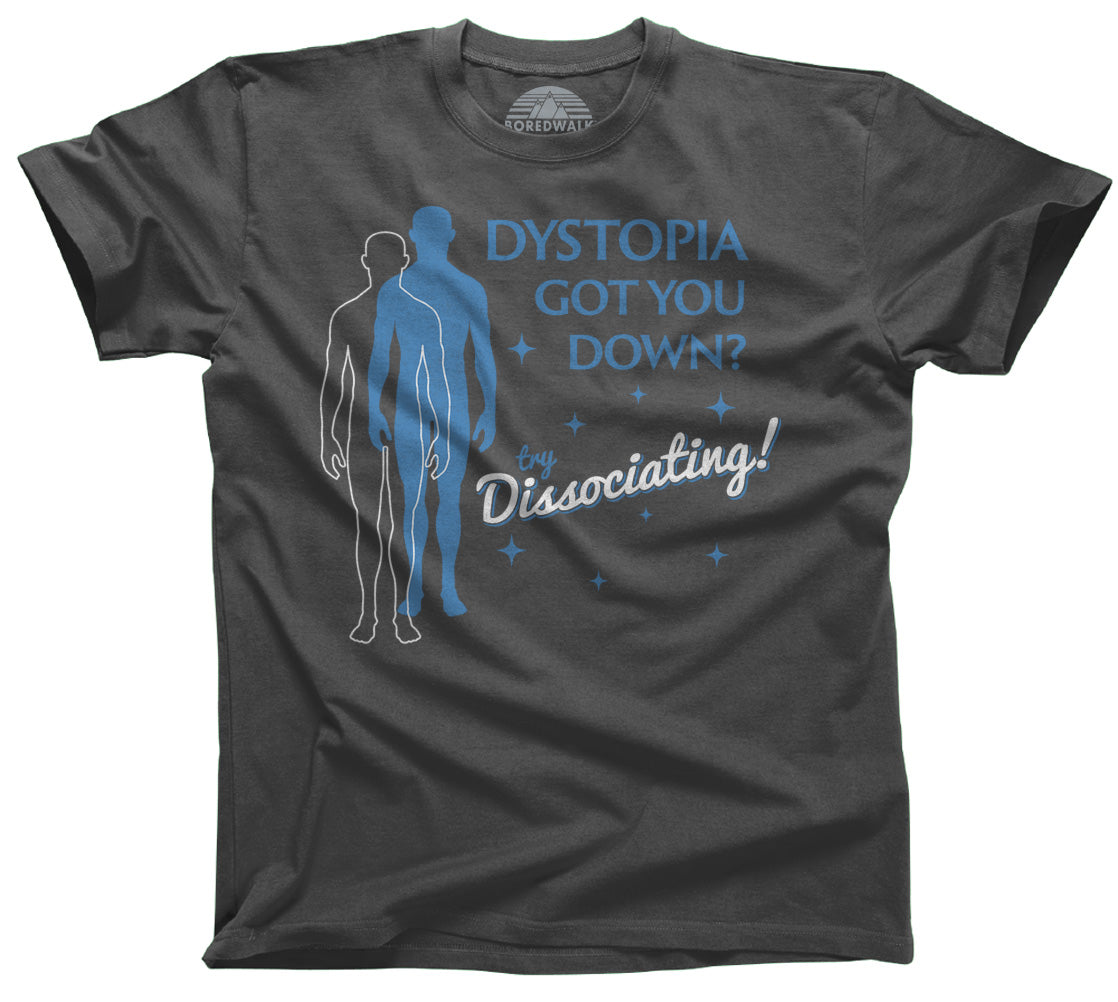 Men's Dystopia Got You Down? Try Dissociating! T-Shirt