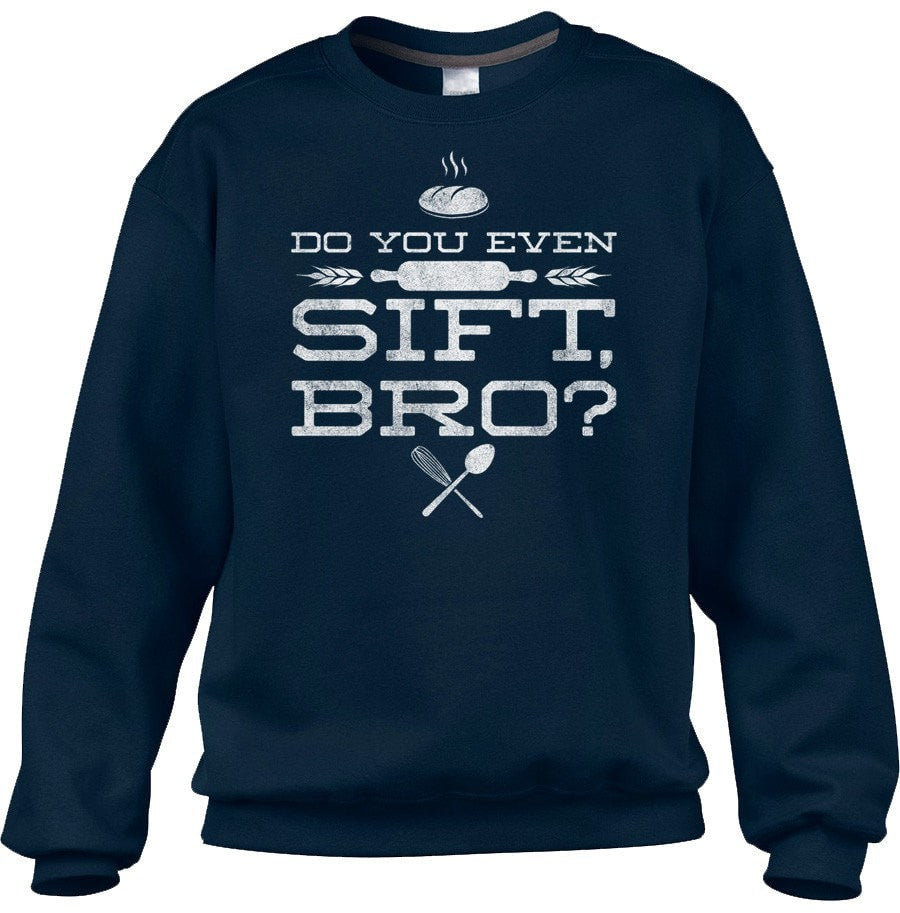 Unisex Do You Even Sift Bro Baking Sweatshirt - Funny Baking Sweatshirt