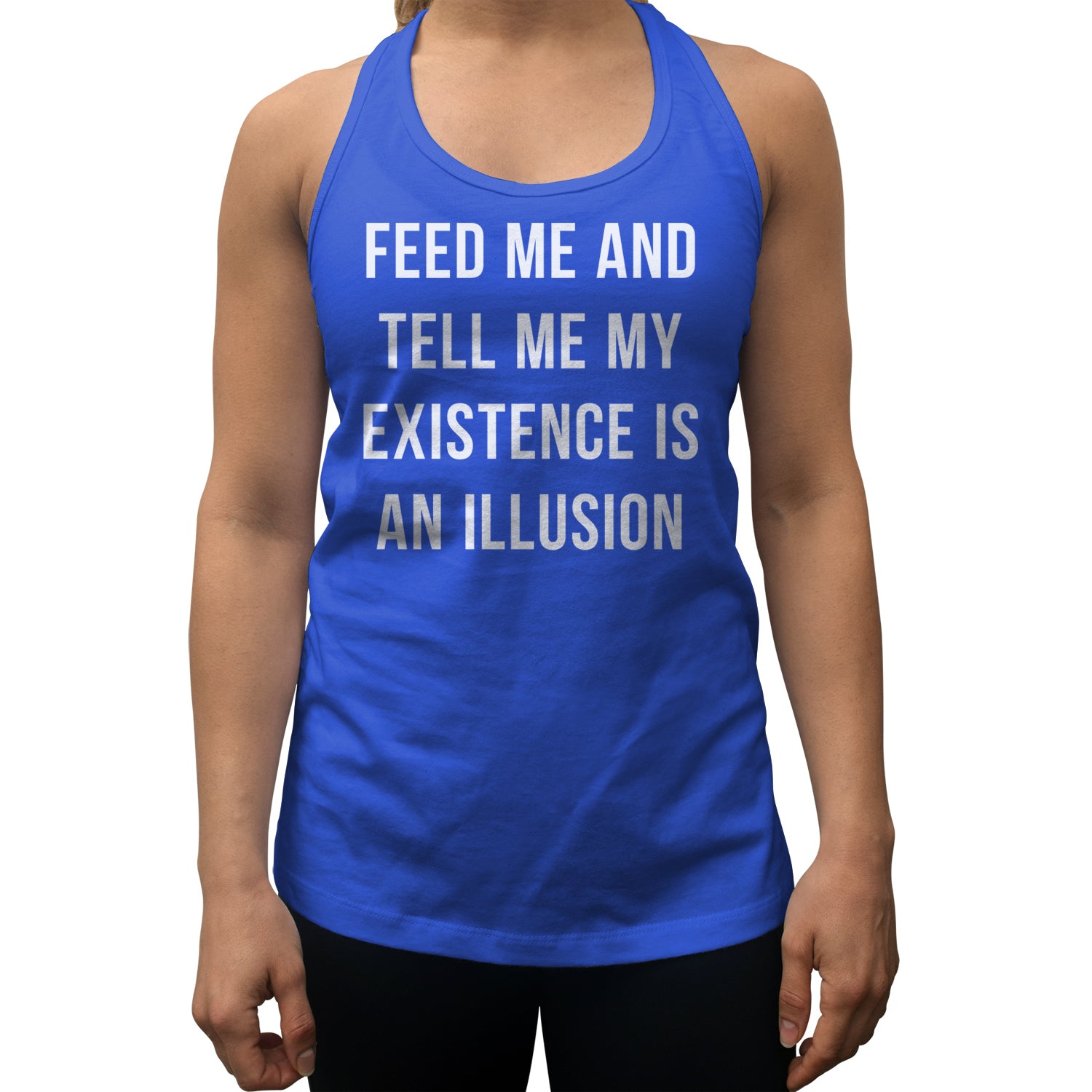 Women's Feed Me and Tell Me My Existence is an Illusion Racerback Tank Top