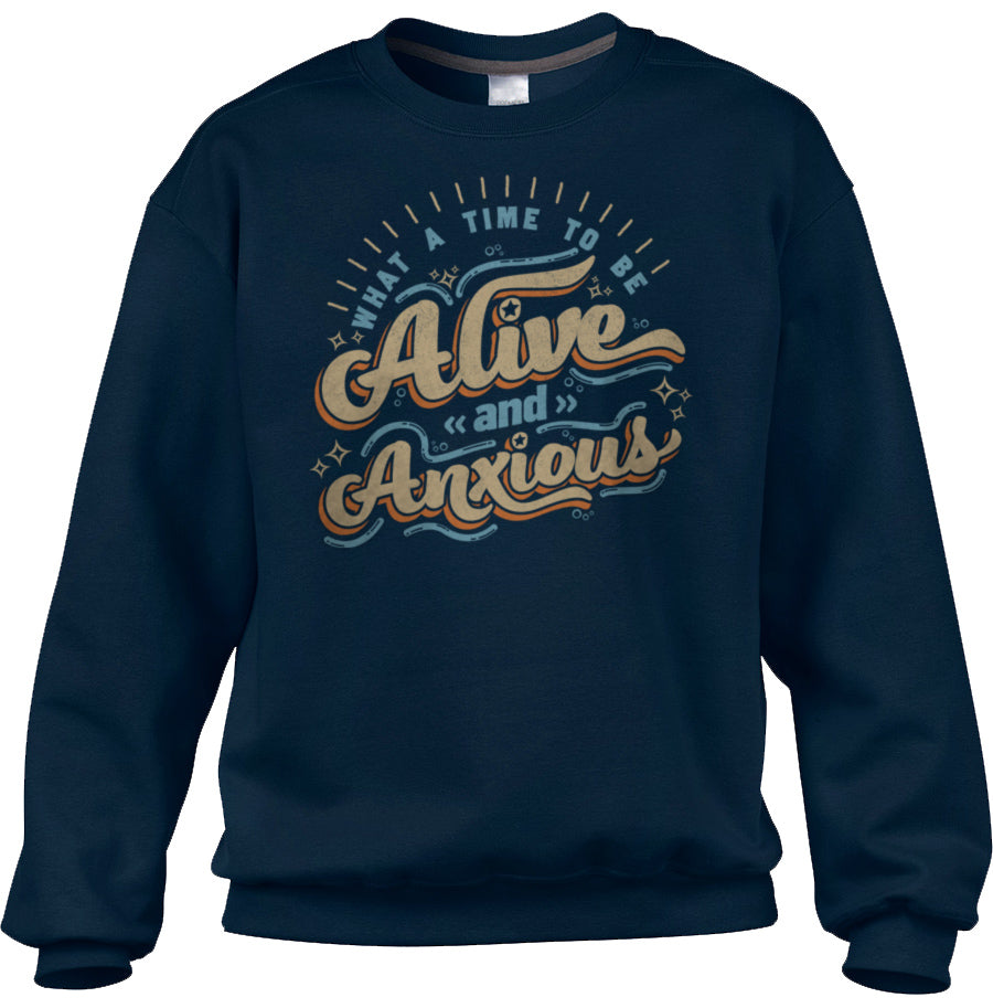 Unisex What a Time to be Alive and Anxious Sweatshirt