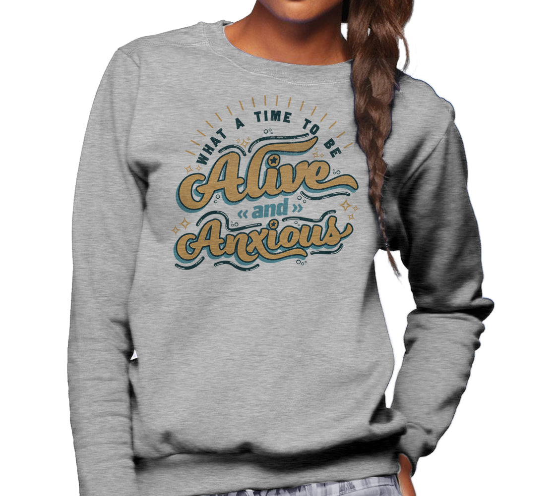 Unisex What a Time to be Alive and Anxious Sweatshirt