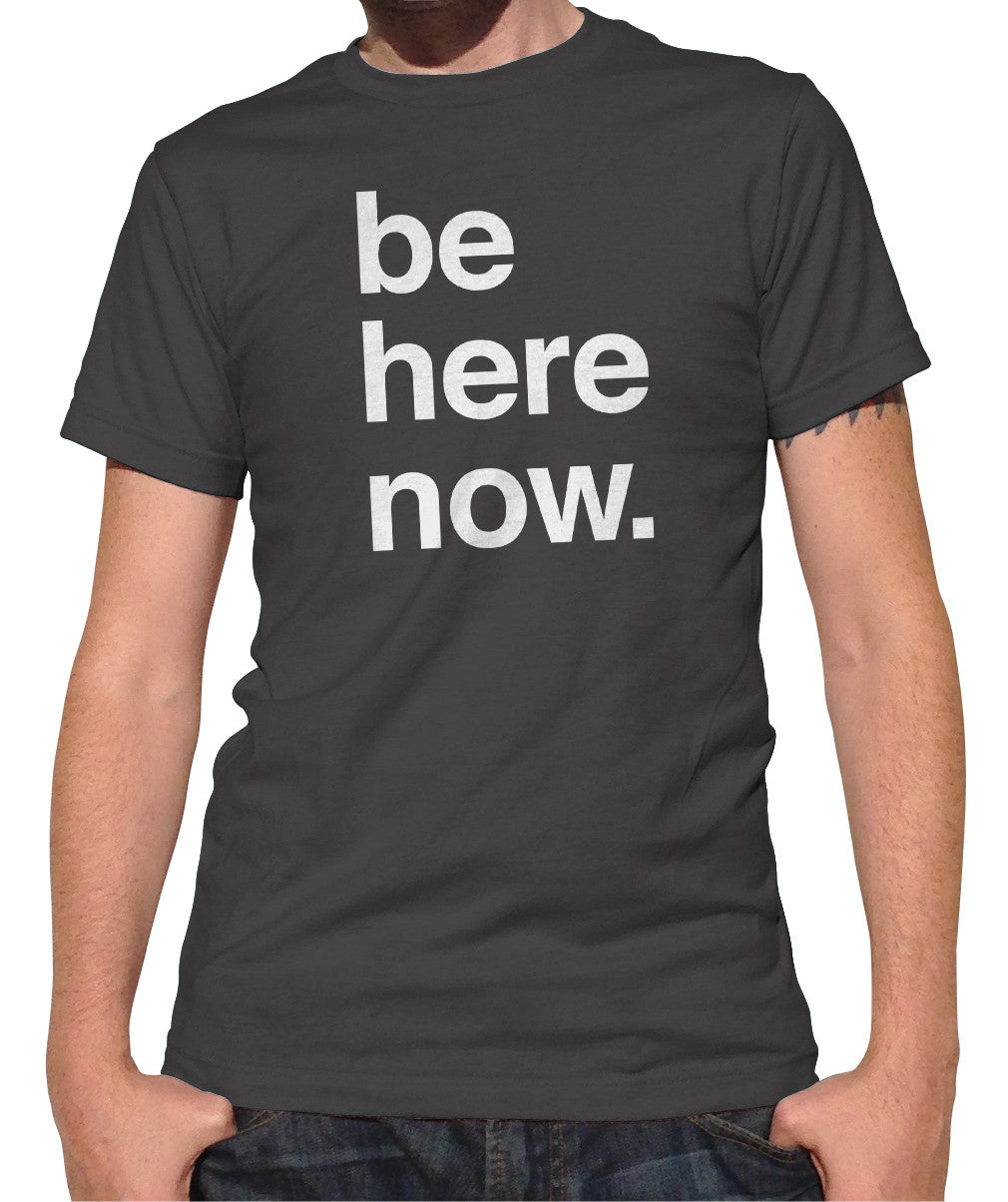 Men's Be Here Now T-Shirt - New Age Mindfulness Meditation Shirt