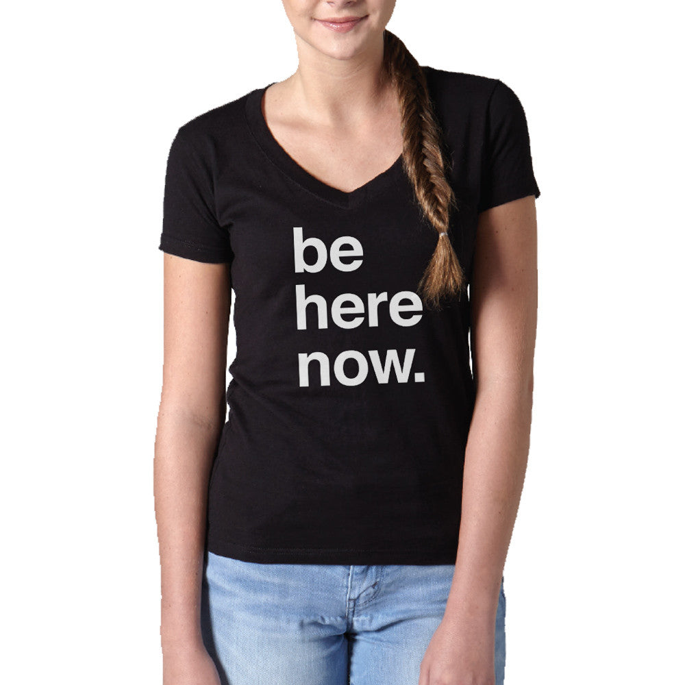 Women's Be Here Now Vneck T-Shirt - New Age Mindfulness Meditation Shirt