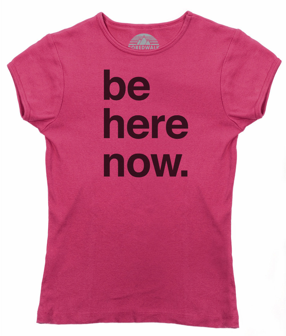 Women's Be Here Now T-Shirt - New Age Mindfulness Meditation Shirt