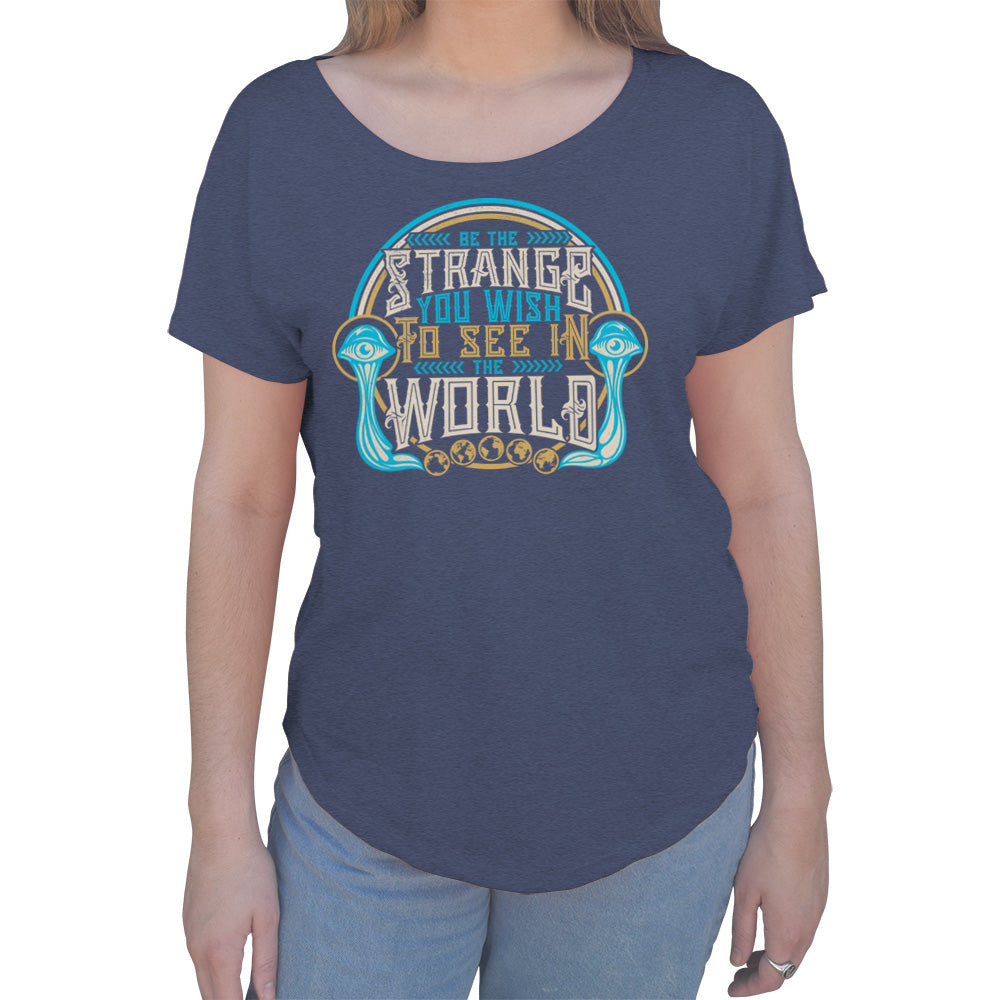 Women's Be the Strange You Wish to See in the World Scoop Neck T-Shirt