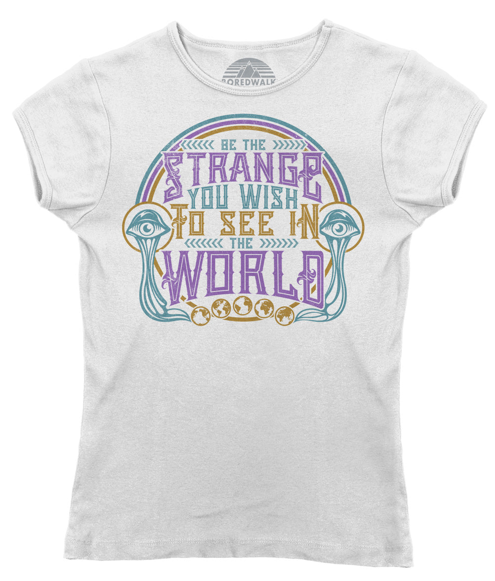 Women's Be the Strange You Wish to See in the World T-Shirt