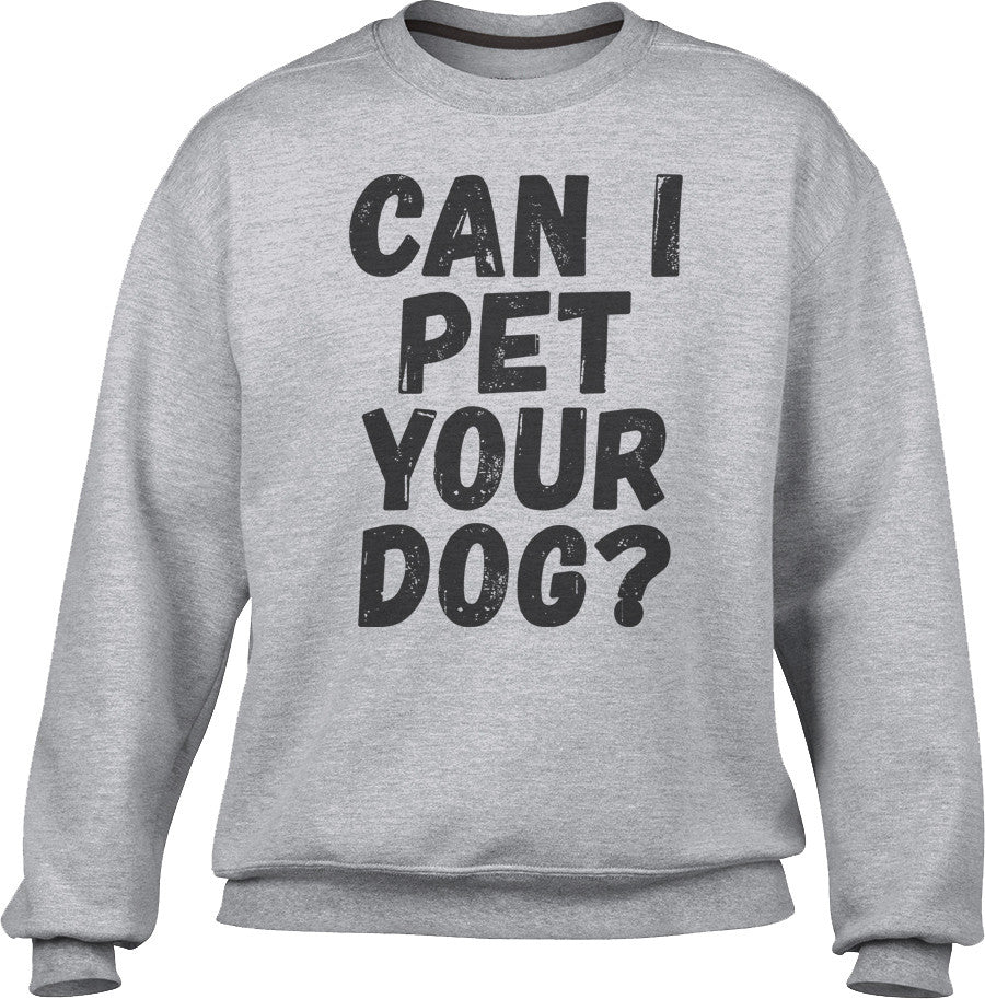 Unisex Can I Pet Your Dog Sweatshirt - Funny Dog Lover Shirt