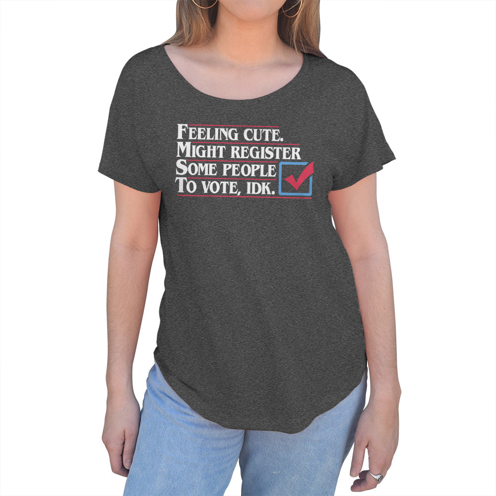 Women's Feeling Cute Might Register Some People to Vote Scoop Neck T-Shirt