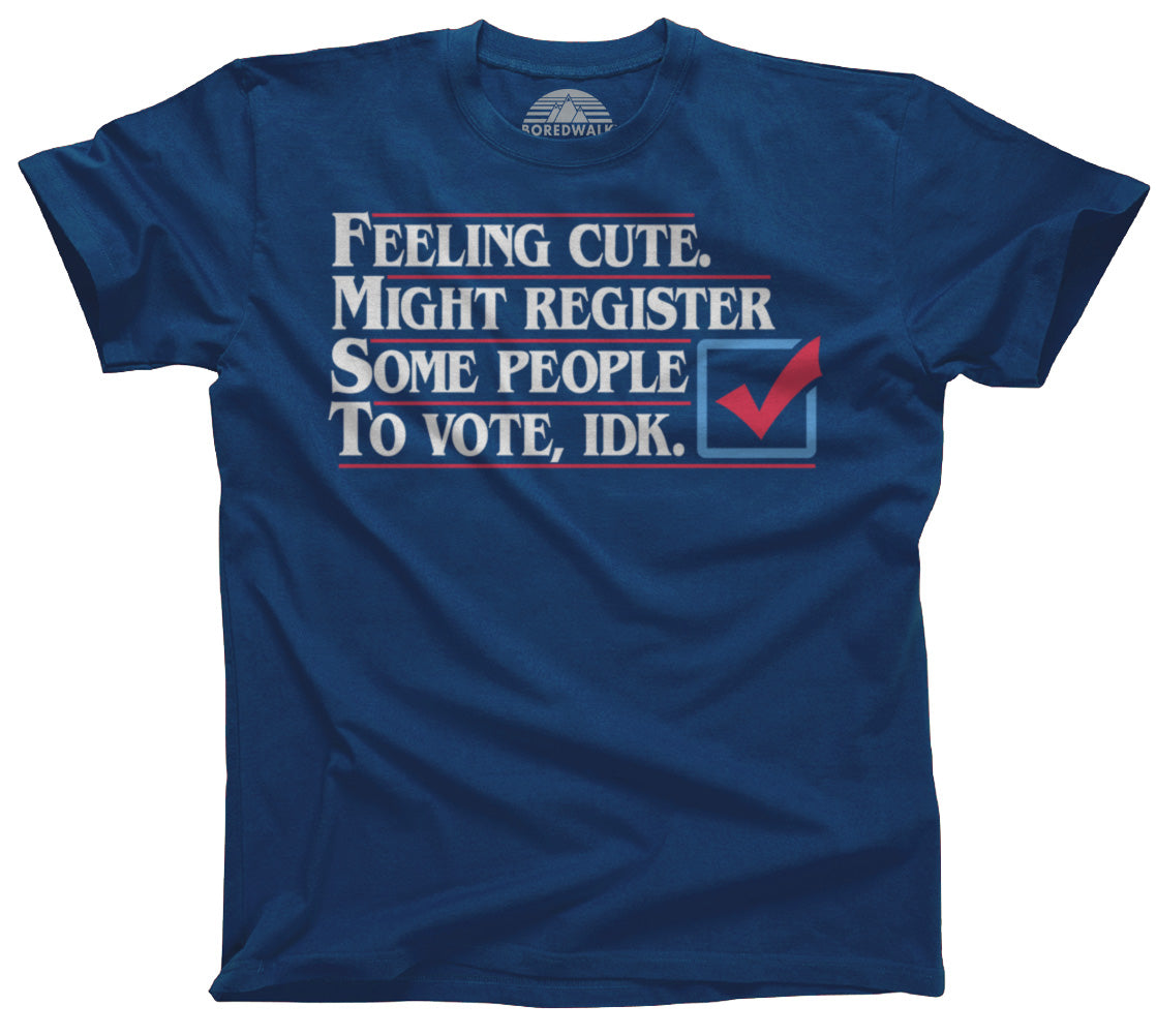 Men's Feeling Cute Might Register Some People to Vote T-Shirt