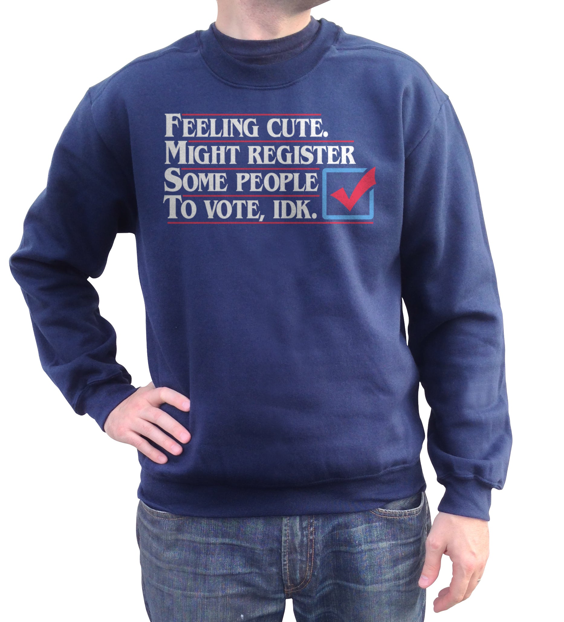 Unisex Feeling Cute Might Register Some People to Vote Sweatshirt