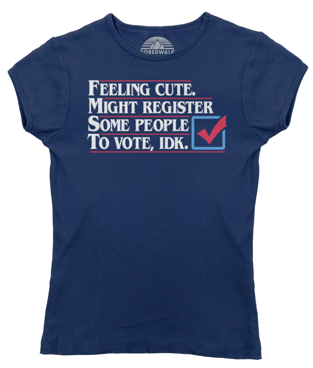 Women's Feeling Cute Might Register Some People to Vote T-Shirt