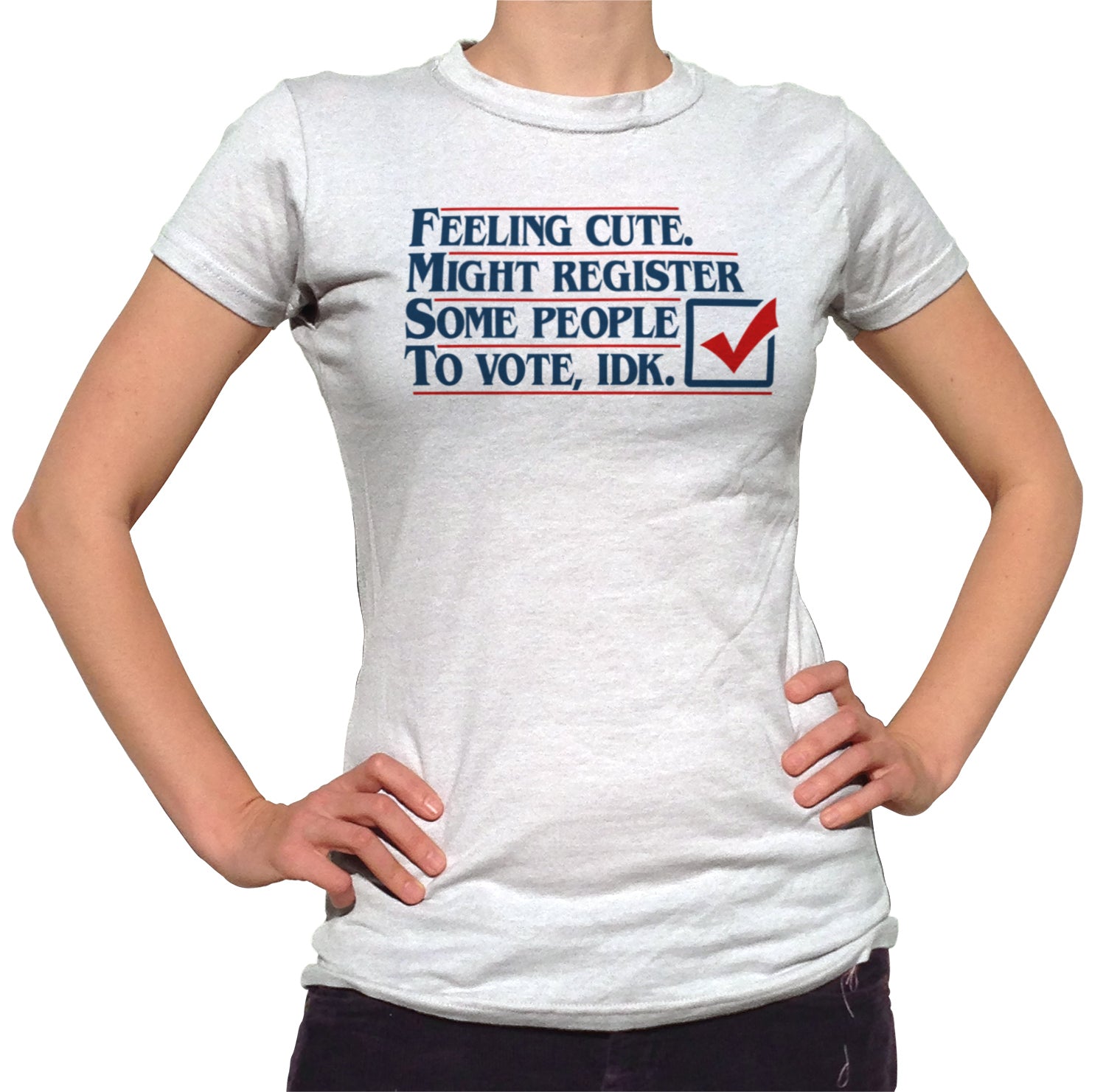 Women's Feeling Cute Might Register Some People to Vote T-Shirt