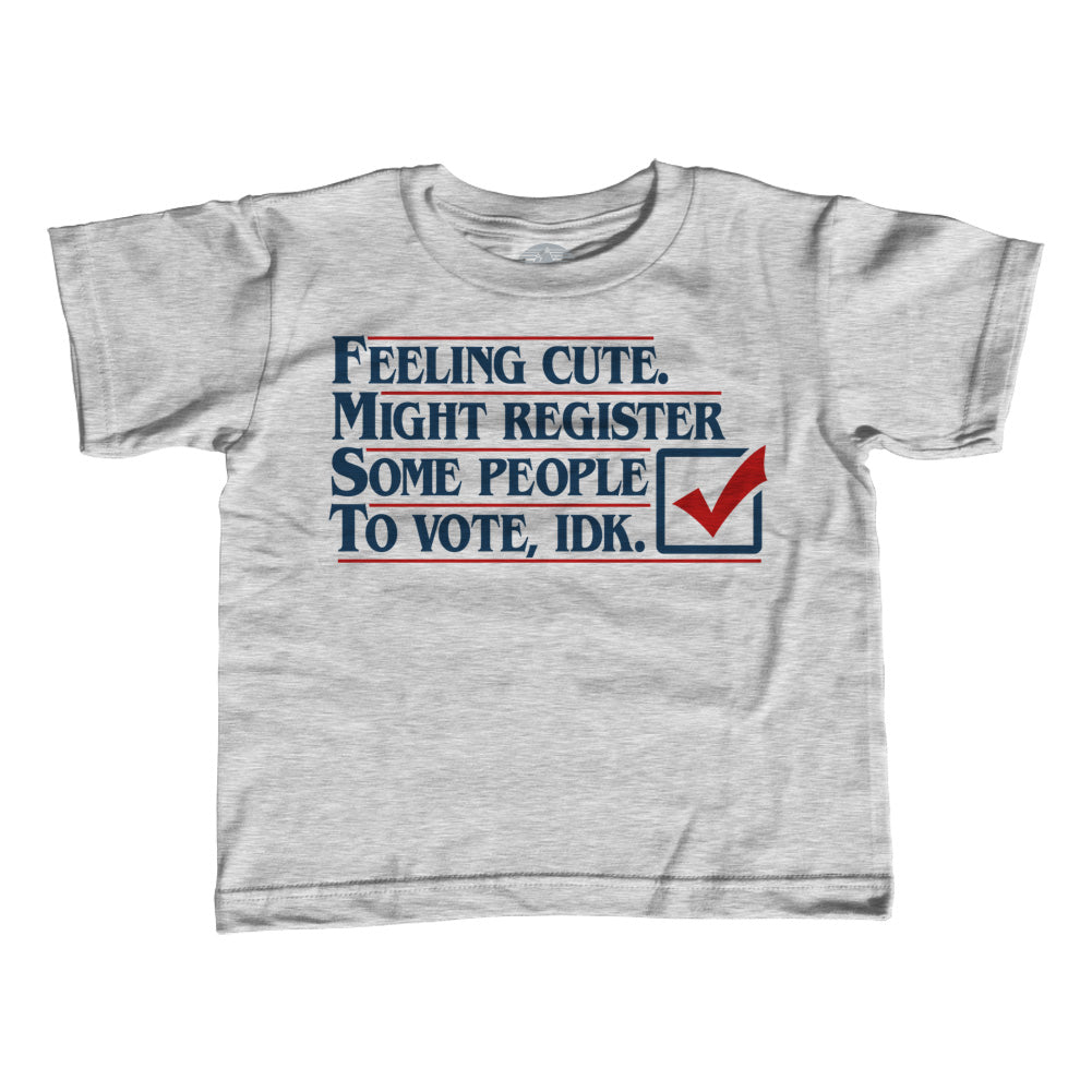 Girl's Feeling Cute Might Register Some People to Vote T-Shirt - Unisex Fit