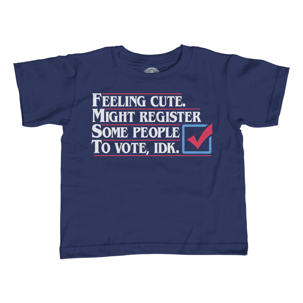Girl's Feeling Cute Might Register Some People to Vote T-Shirt - Unisex Fit