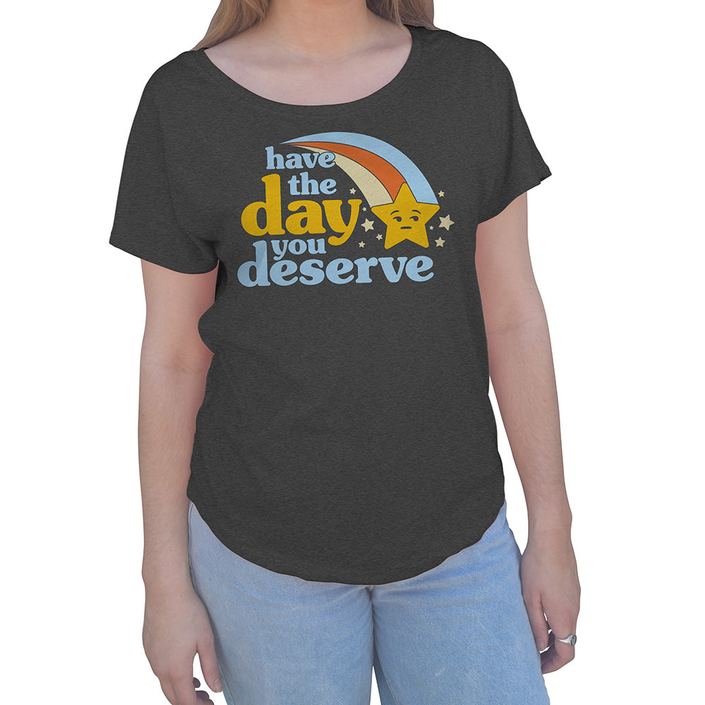 Women's Have The Day You Deserve Scoop Neck T-Shirt