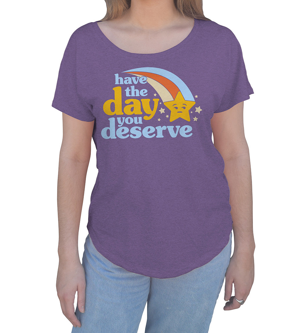 Women's Have The Day You Deserve Scoop Neck T-Shirt