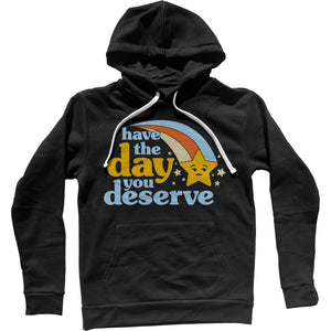 Have The Day You Deserve Unisex Hoodie