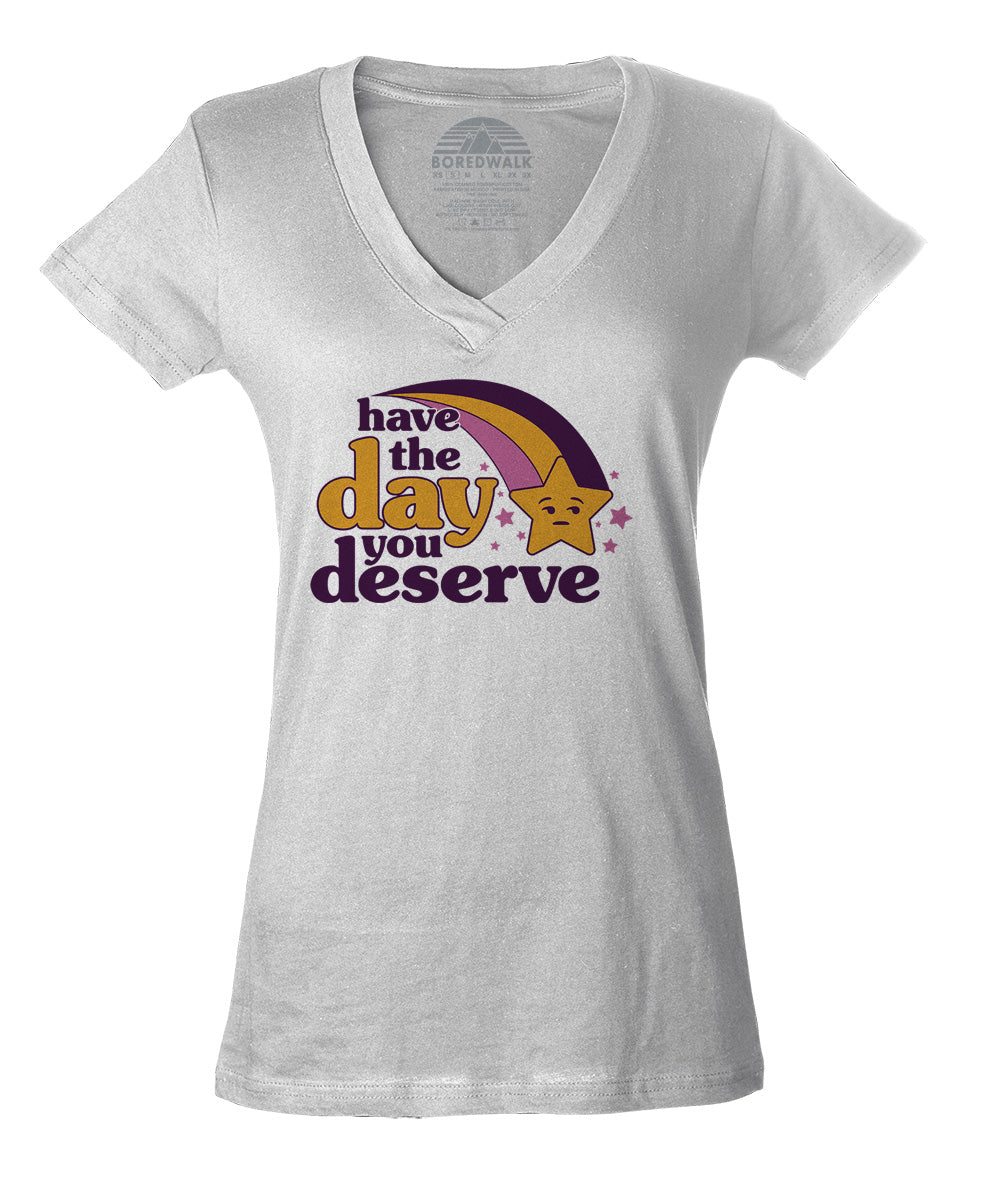 Women's Have The Day You Deserve Vneck T-Shirt