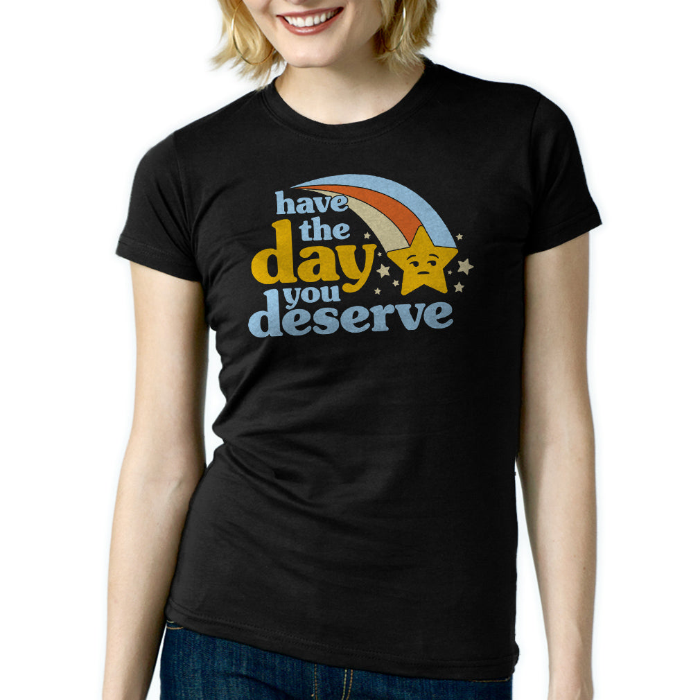Women's Have The Day You Deserve T-Shirt