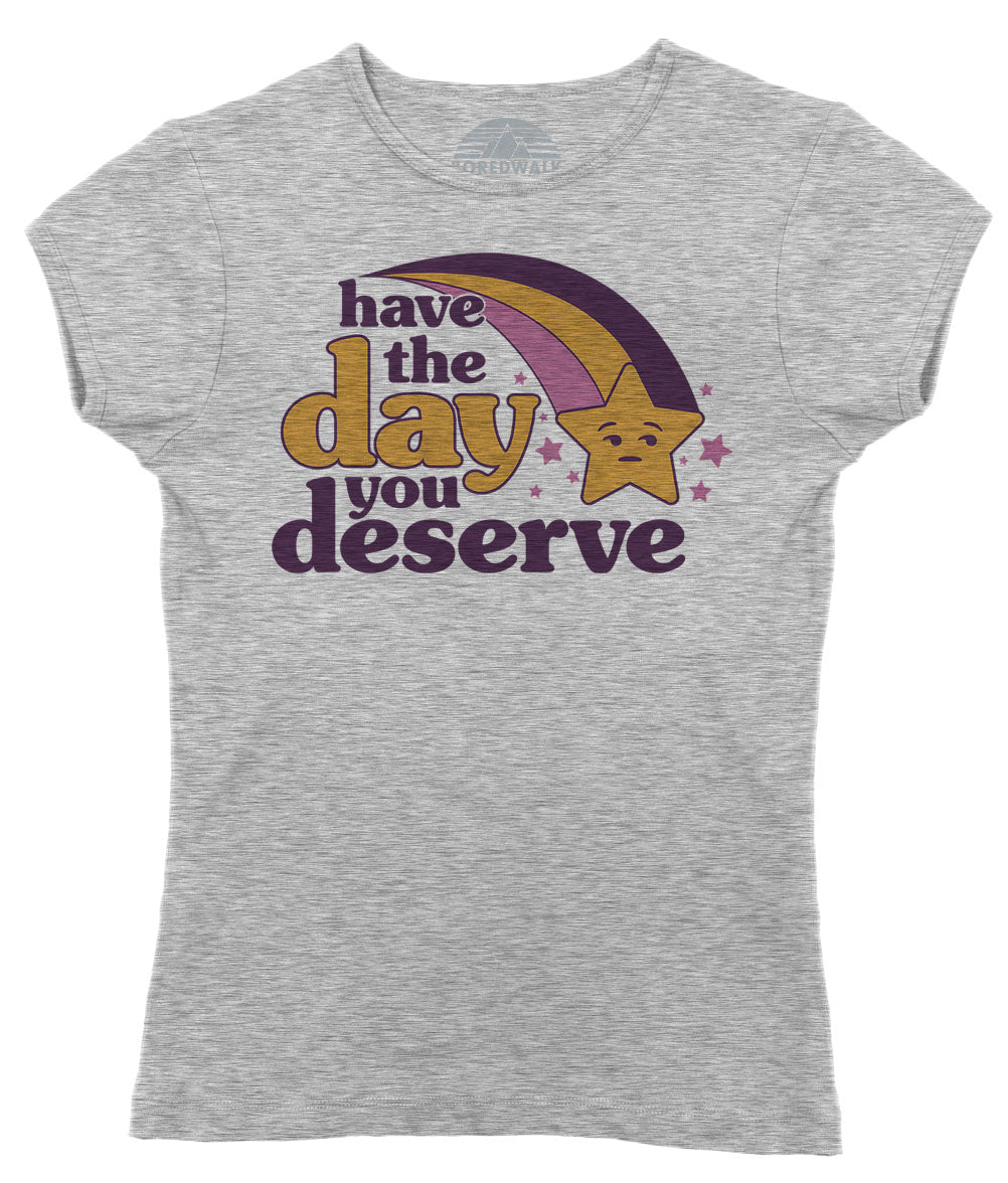Women's Have The Day You Deserve T-Shirt