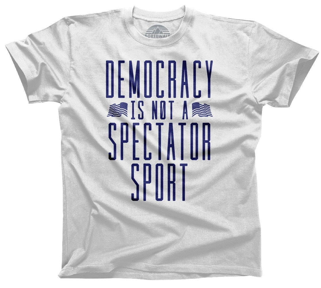Men's Democracy Is Not a Spectator Sport T-Shirt Protest Shirt