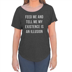 Women's Feed Me and Tell Me My Existence is an Illusion Scoop Neck T-Shirt