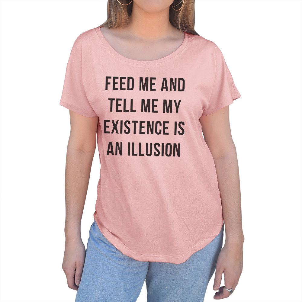 Women's Feed Me and Tell Me My Existence is an Illusion Scoop Neck T-Shirt