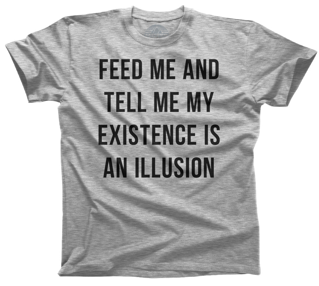 Men's Feed Me and Tell Me My Existence is an Illusion T-Shirt - Existentialism Shirt