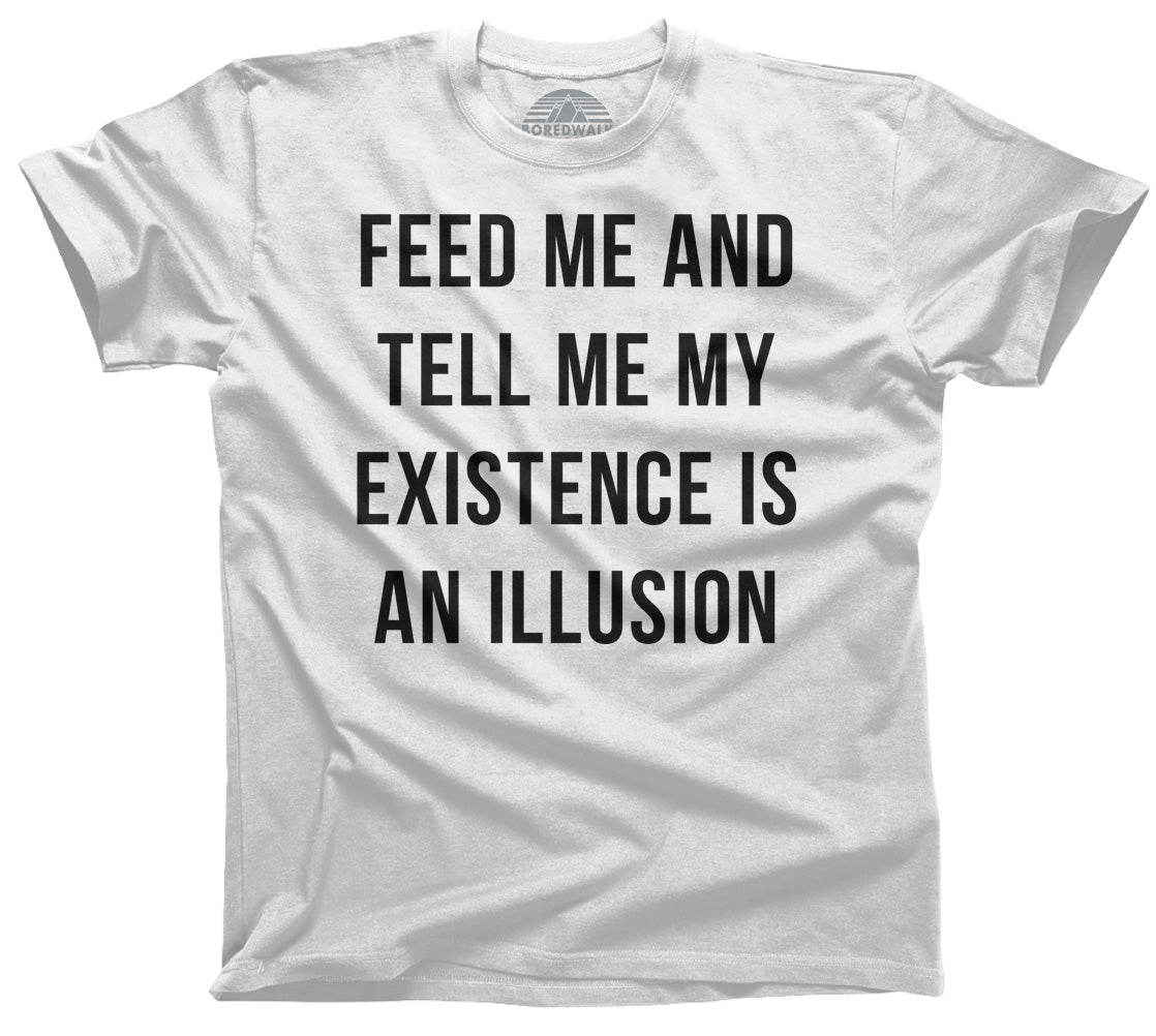 Men's Feed Me and Tell Me My Existence is an Illusion T-Shirt - Existentialism Shirt
