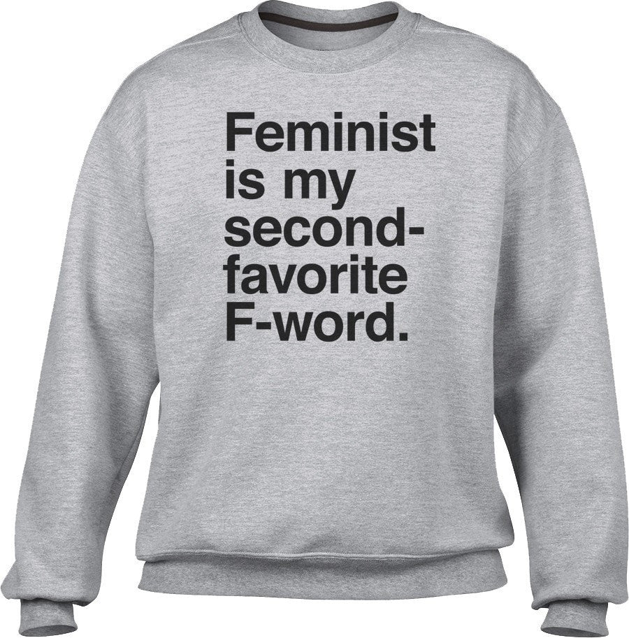 Unisex Feminist is My Second Favorite F Word Sweatshirt