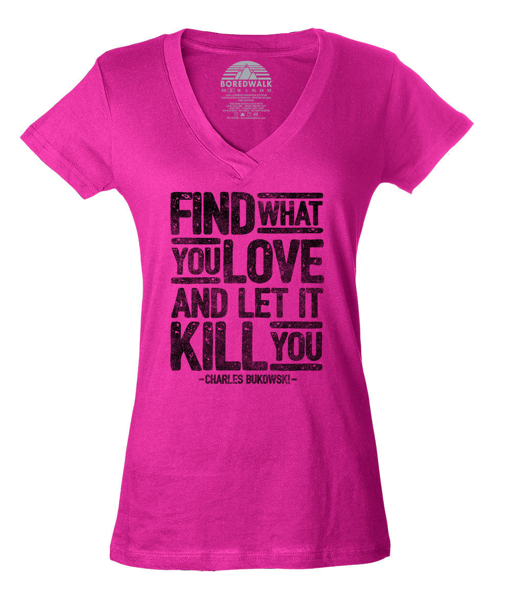 Women's Find What You Love and Let It Kill You Vneck T-Shirt Charles Bukowski