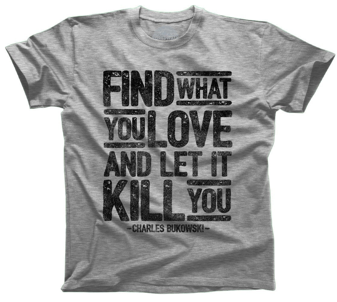Men's Find What You Love and Let It Kill You T-Shirt Charles Bukowski