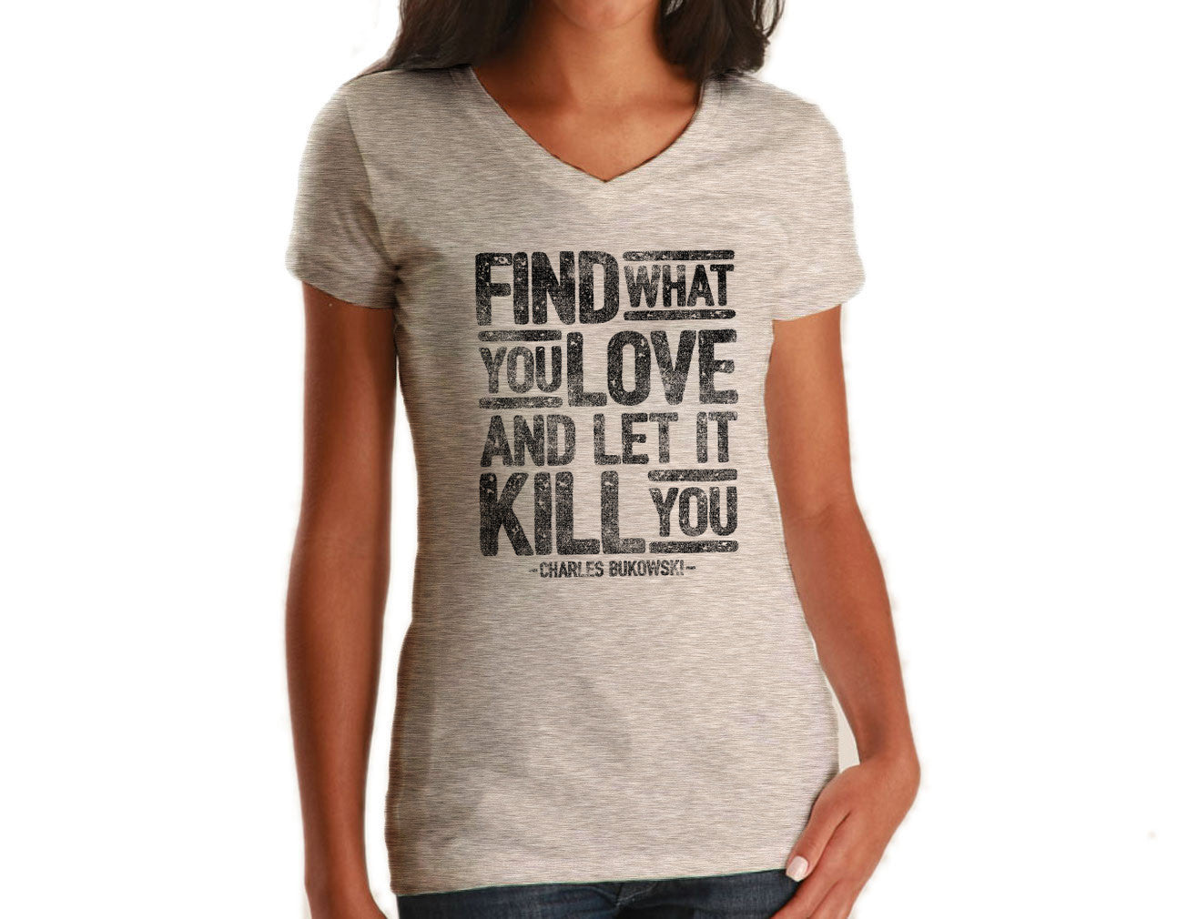 Women's Find What You Love and Let It Kill You Vneck T-Shirt Charles Bukowski