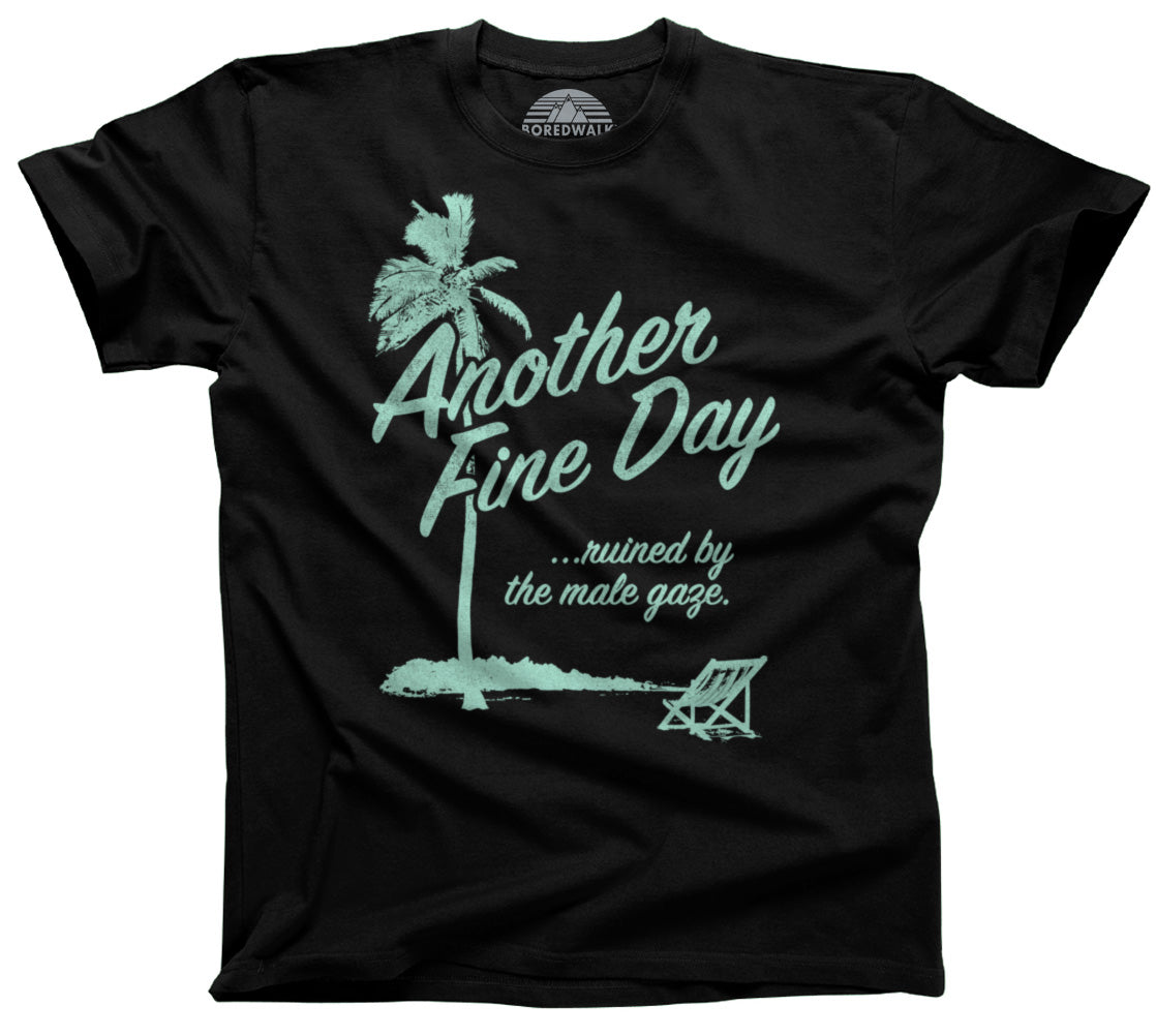 Men's Another Fine Day Ruined by the Male Gaze T-Shirt