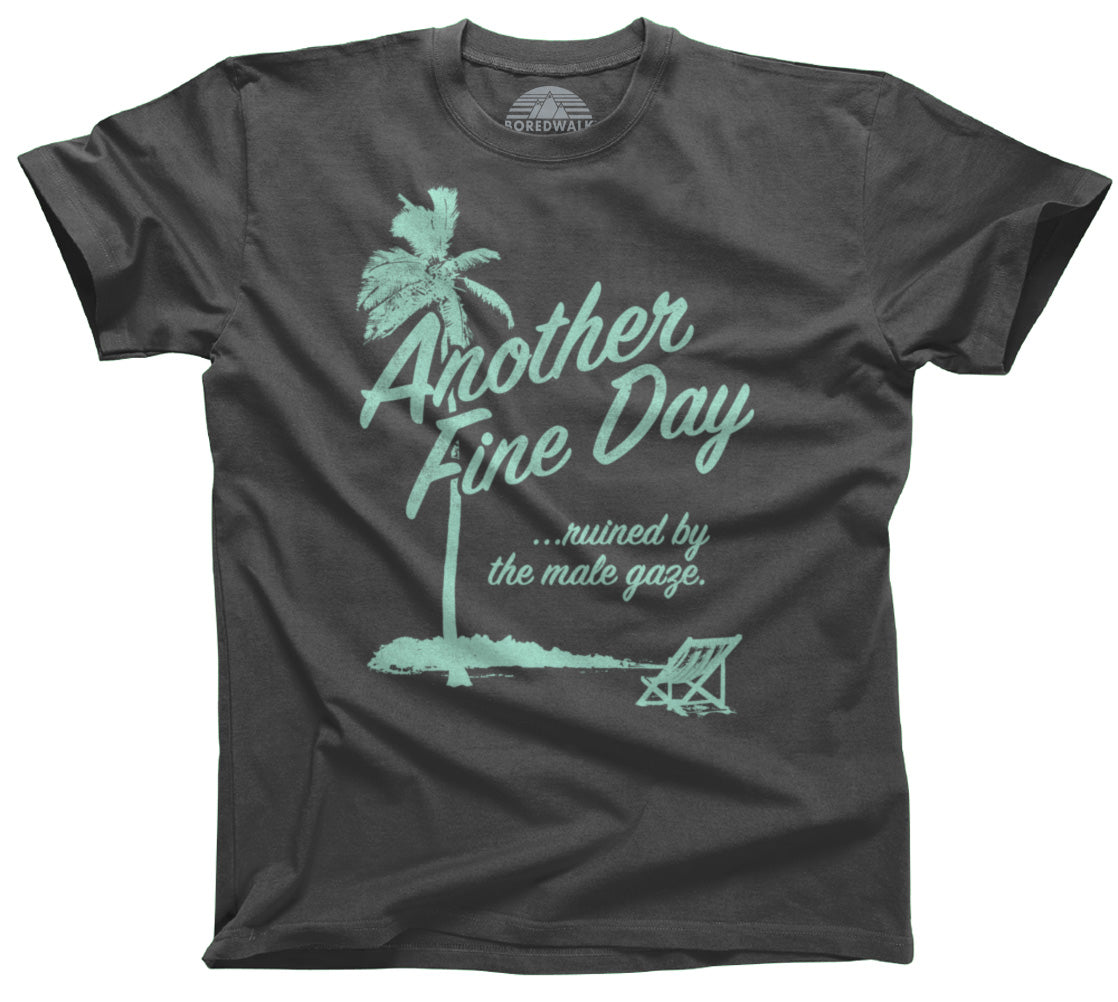 Men's Another Fine Day Ruined by the Male Gaze T-Shirt