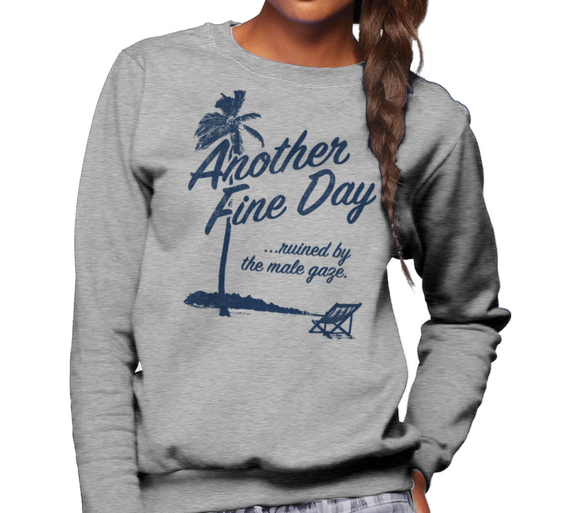 Unisex Another Fine Day Ruined by the Male Gaze Sweatshirt