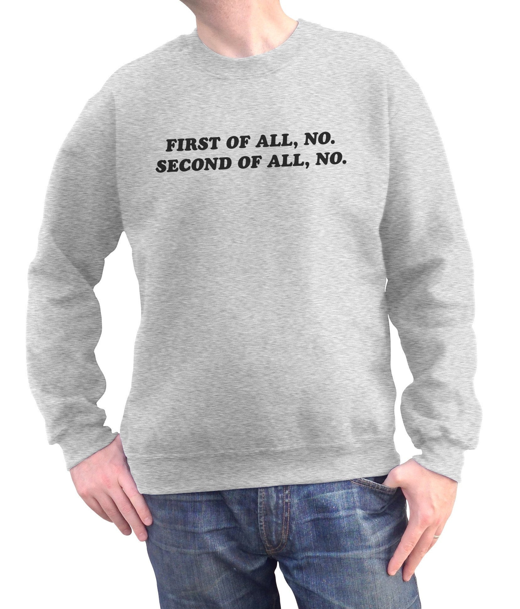 Unisex First of All No Second of All No Sweatshirt