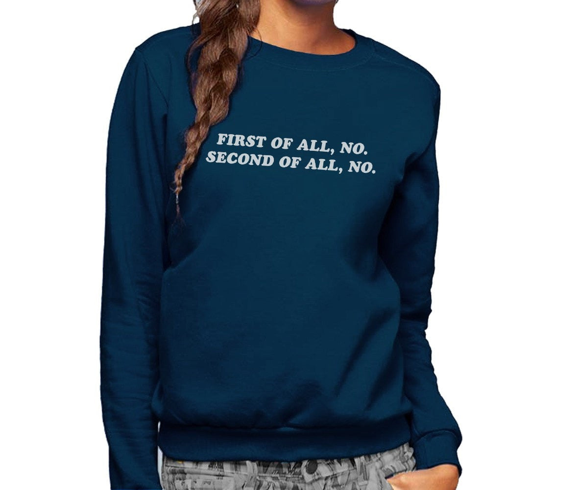 Unisex First of All No Second of All No Sweatshirt
