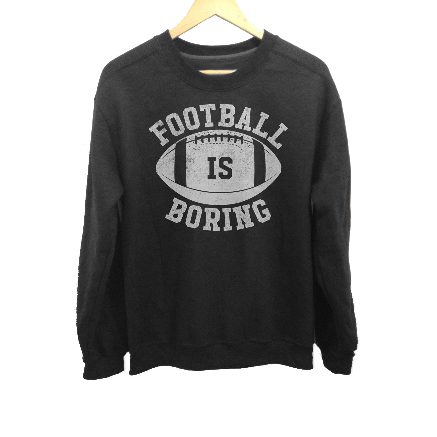 Unisex Football is Boring Sweatshirt - Anti Football Shirt