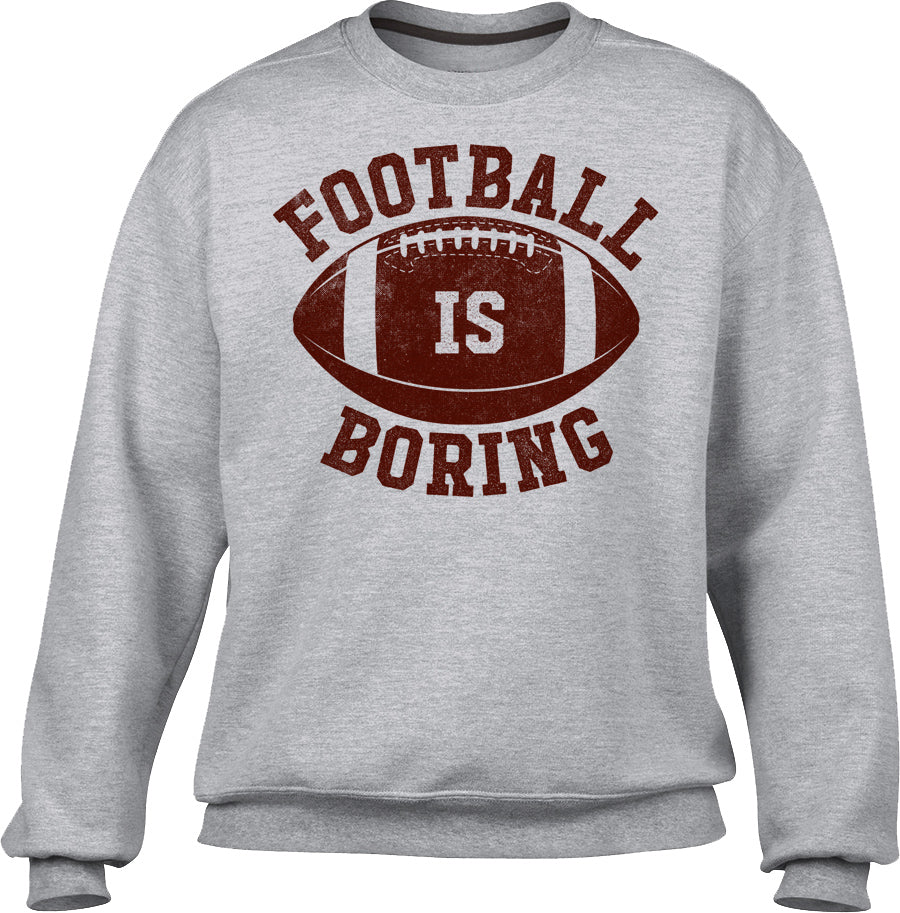 Unisex Football is Boring Sweatshirt - Anti Football Shirt