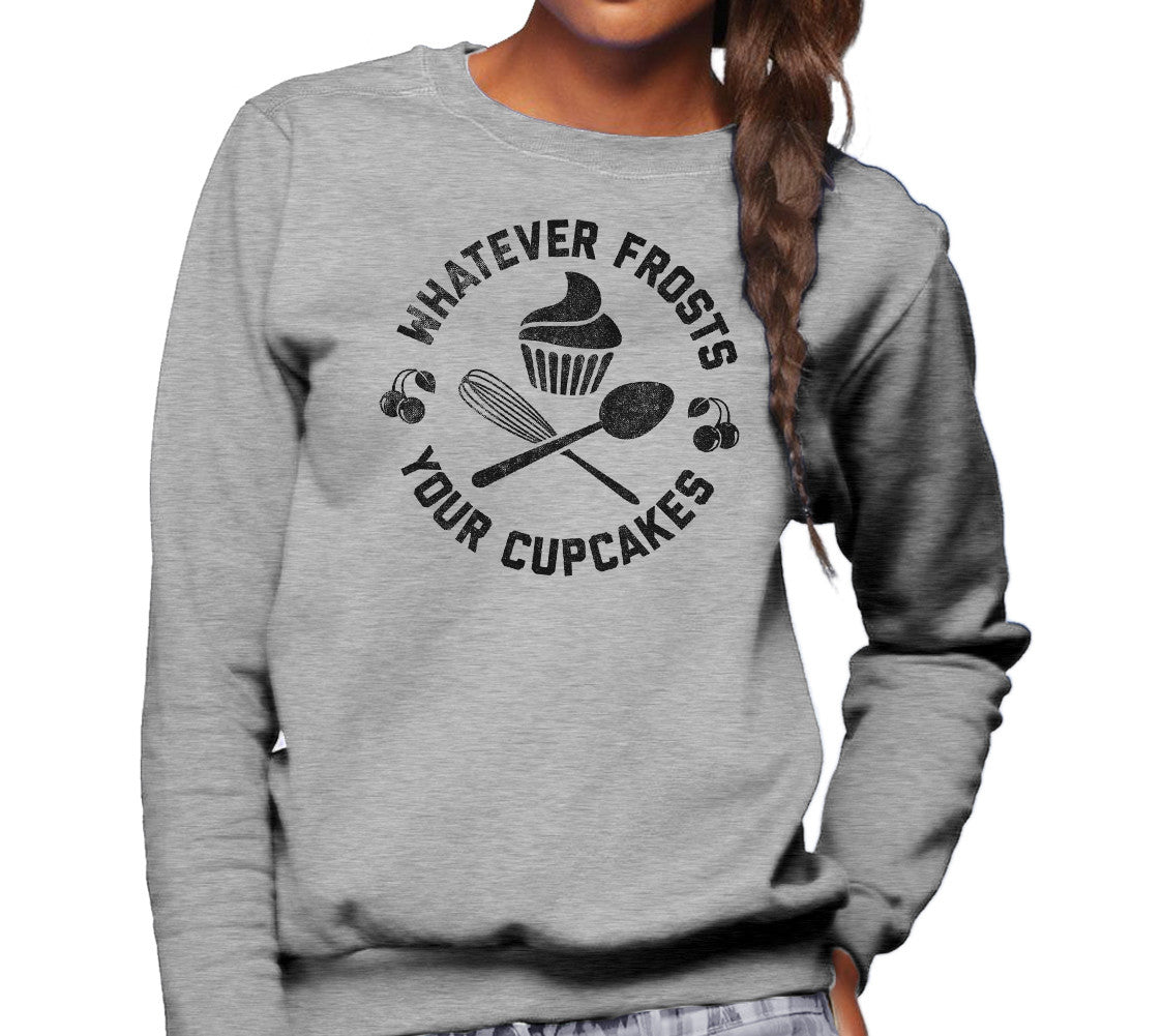 Unisex Whatever Frosts Your Cupcakes Sweatshirt