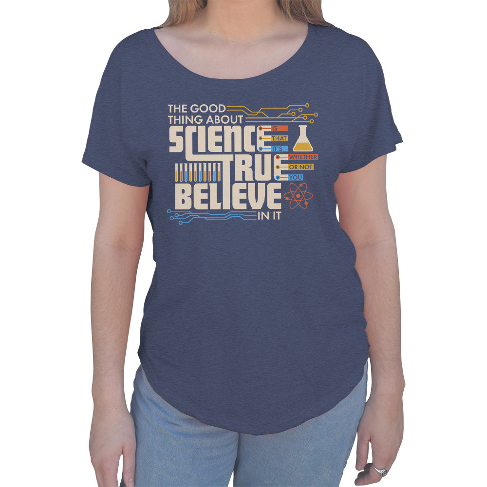 Women's The Good Thing About Science Is That It's True Scoop Neck T-Shirt