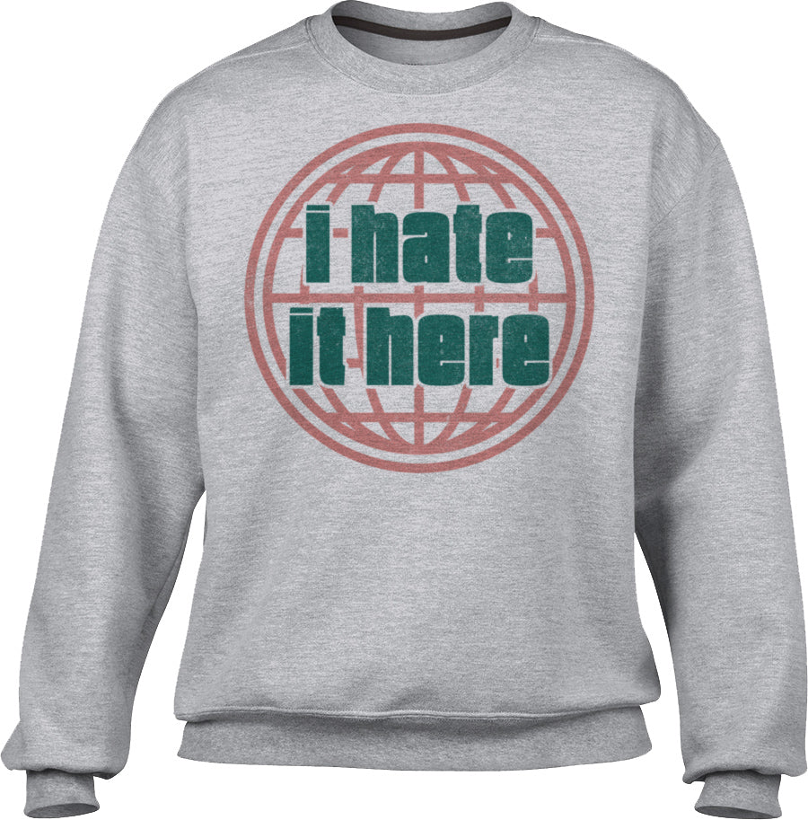 Unisex I Hate It Here Sweatshirt