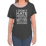 Women's I Don't Hate People I Just Feel Better When They're Not Around Scoop Neck T-Shirt
