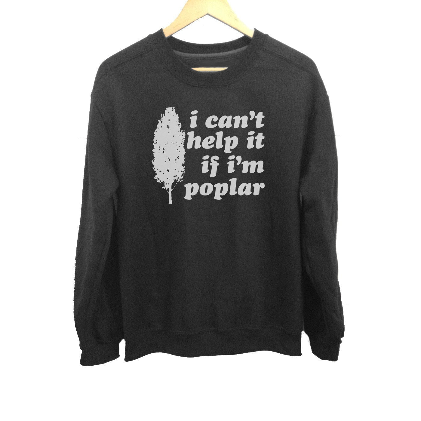Unisex I Can't Help It If I'm Poplar Sweatshirt - Funny Tree Pun Shirt