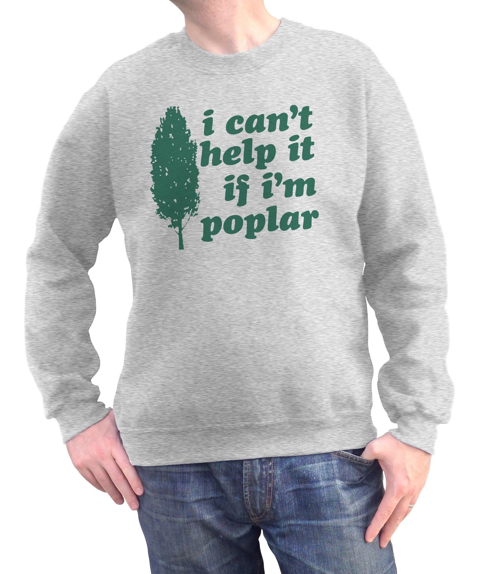 Unisex I Can't Help It If I'm Poplar Sweatshirt - Funny Tree Pun Shirt
