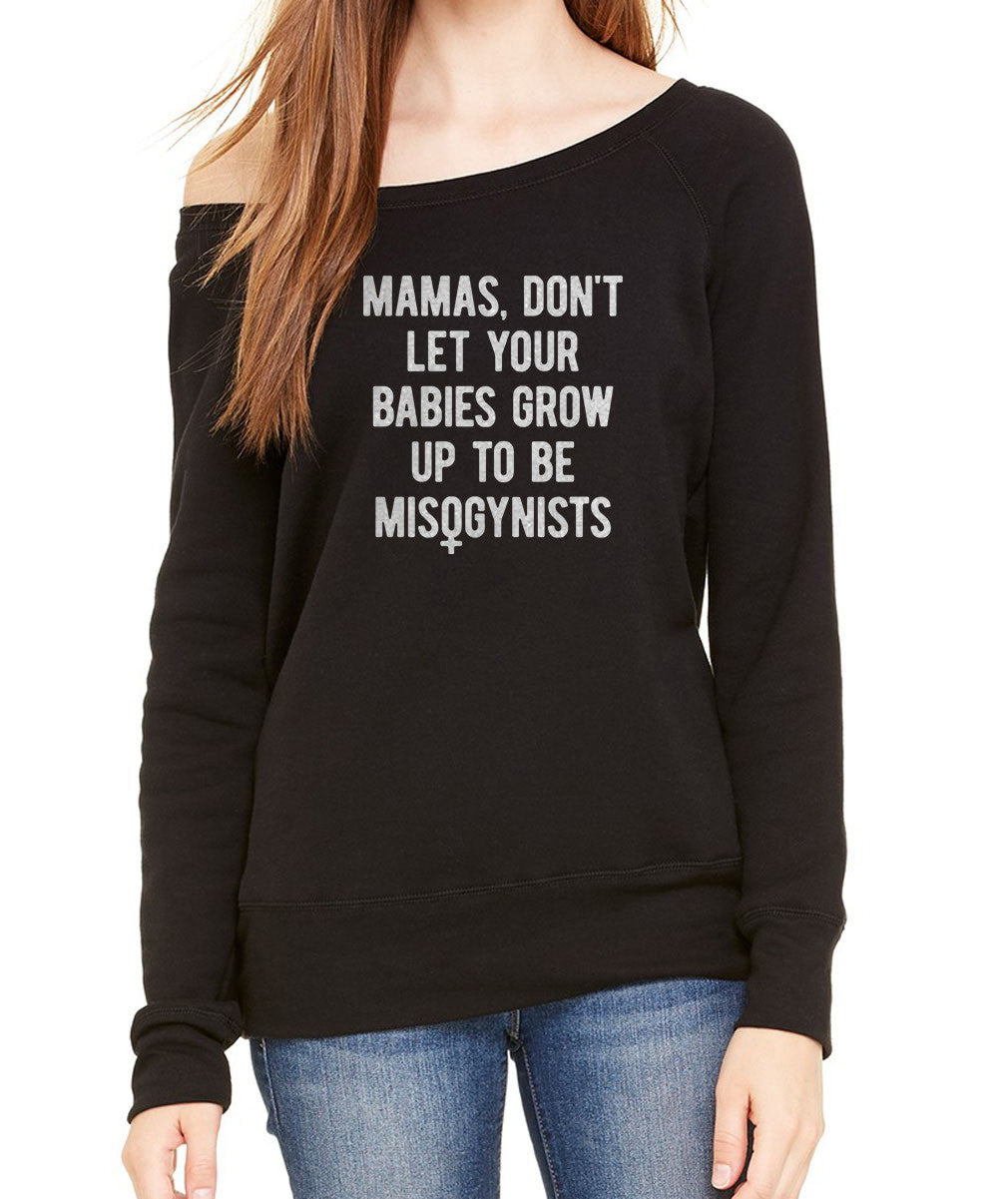 Women's Mamas Don't Let Your Babies Grow Up to be Misogynists Scoop Neck Fleece