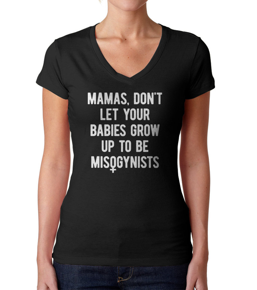 Women's Mamas Don't Let Your Babies Grow Up to be Misogynists Vneck T-Shirt
