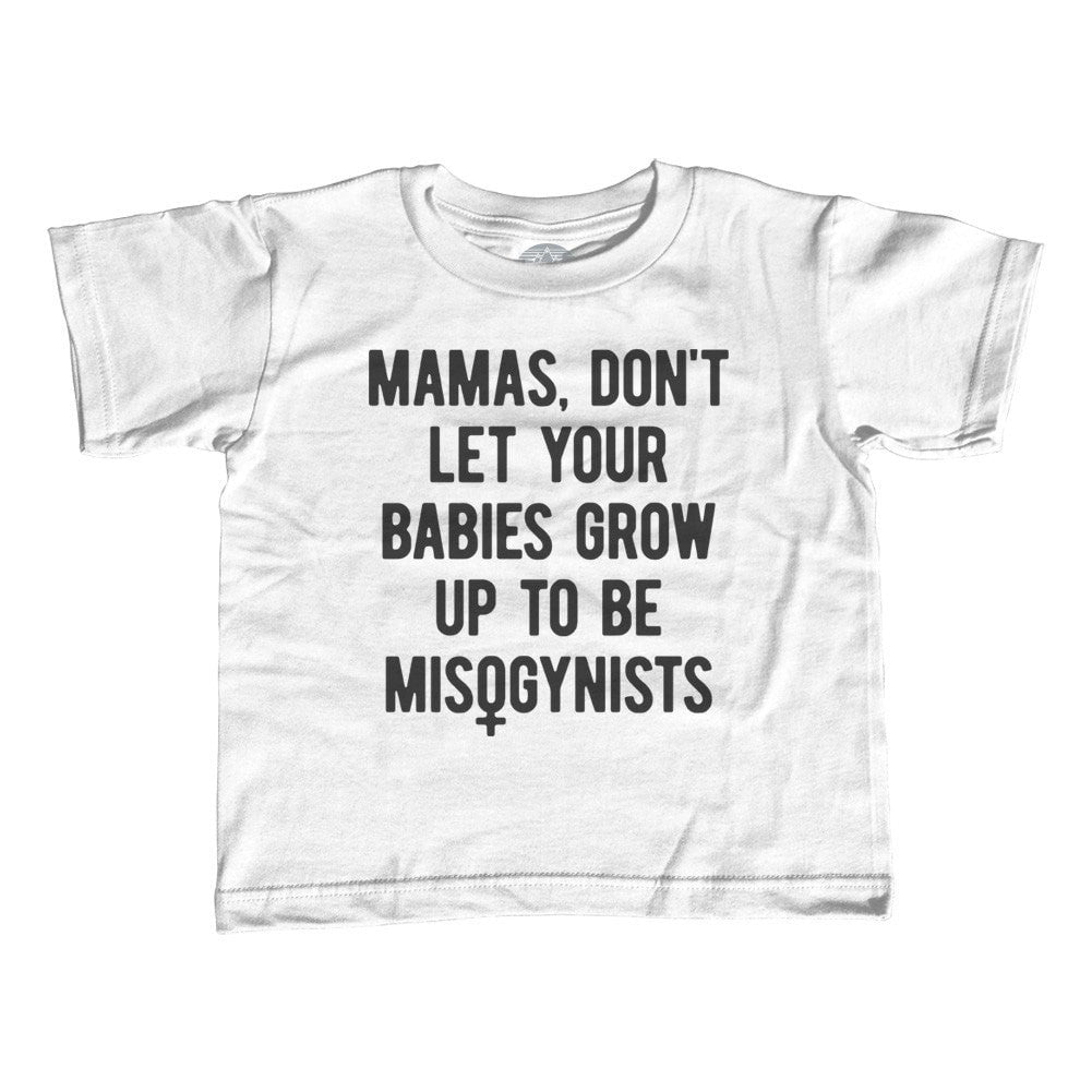 Boy's Mamas Don't Let Your Babies Grow Up to be Misogynists Feminist T-Shirt