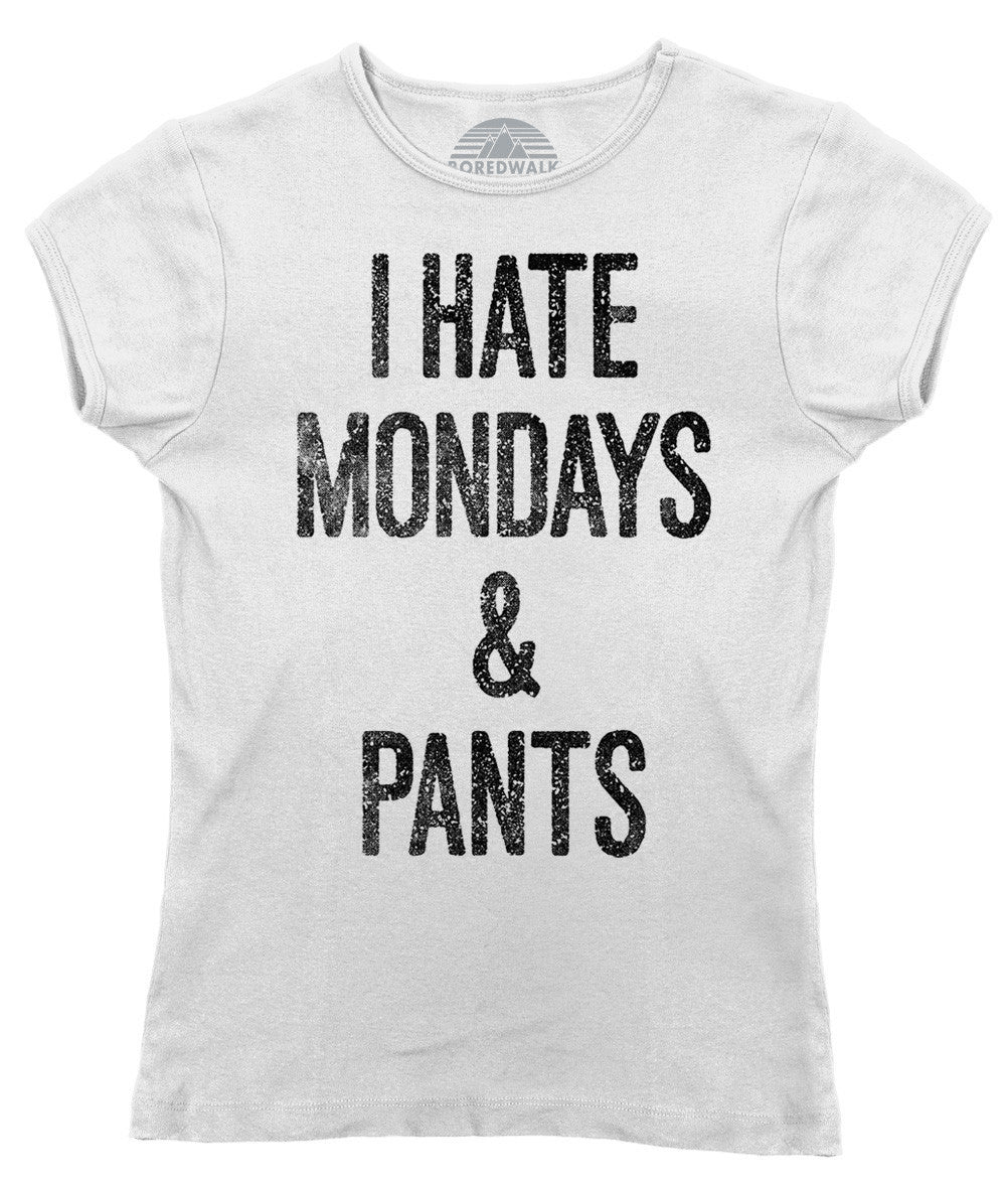Women's I Hate Mondays and Pants T-Shirt
